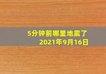 5分钟前哪里地震了2021年9月16日