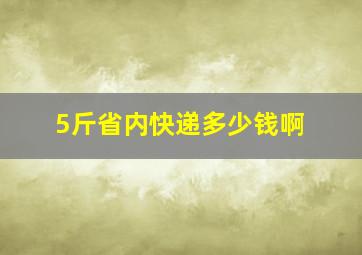 5斤省内快递多少钱啊