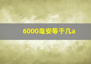 6000毫安等于几a