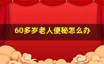 60多岁老人便秘怎么办