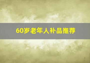 60岁老年人补品推荐