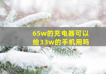 65w的充电器可以给33w的手机用吗