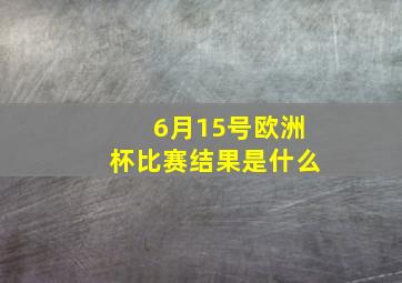 6月15号欧洲杯比赛结果是什么