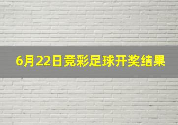 6月22日竞彩足球开奖结果