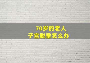 70岁的老人子宫脱垂怎么办