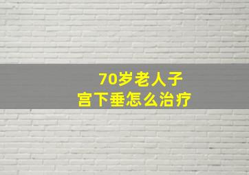 70岁老人子宫下垂怎么治疗