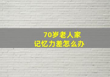 70岁老人家记忆力差怎么办