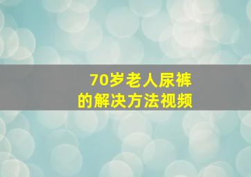 70岁老人尿裤的解决方法视频