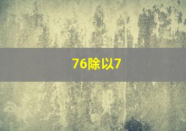 76除以7