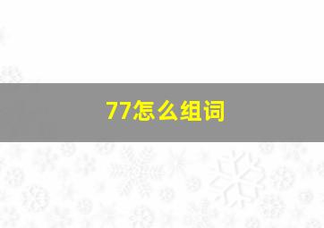 77怎么组词