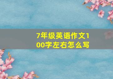 7年级英语作文100字左右怎么写