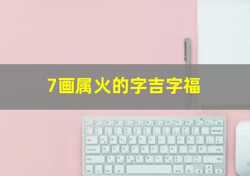 7画属火的字吉字福