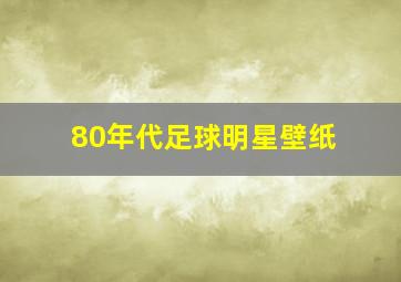 80年代足球明星壁纸