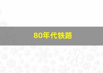 80年代铁路