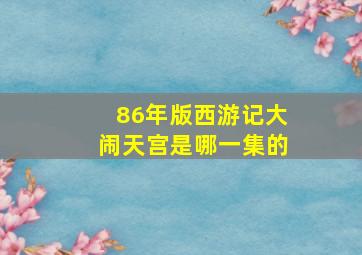 86年版西游记大闹天宫是哪一集的