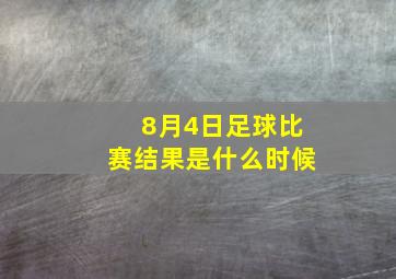 8月4日足球比赛结果是什么时候