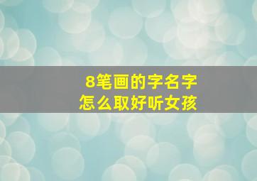 8笔画的字名字怎么取好听女孩