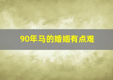 90年马的婚姻有点难