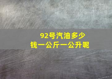 92号汽油多少钱一公斤一公升呢