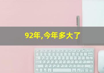 92年,今年多大了