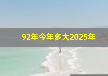 92年今年多大2025年