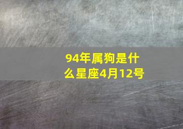 94年属狗是什么星座4月12号