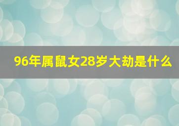 96年属鼠女28岁大劫是什么