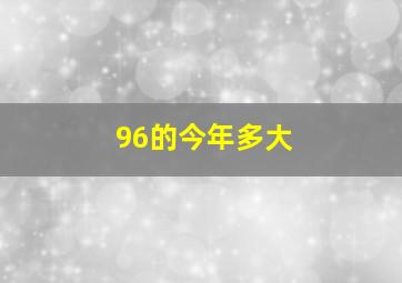 96的今年多大