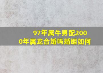 97年属牛男配2000年属龙合婚吗婚姻如何