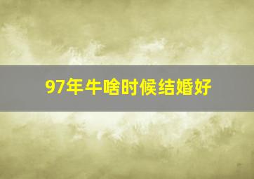 97年牛啥时候结婚好