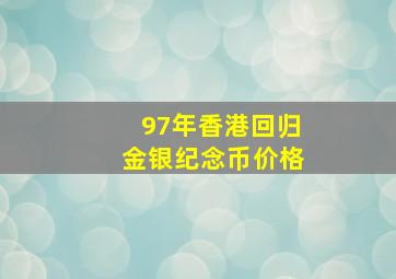 97年香港回归金银纪念币价格