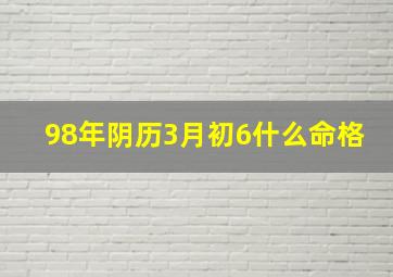 98年阴历3月初6什么命格