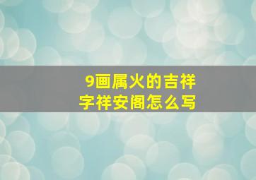 9画属火的吉祥字祥安阁怎么写