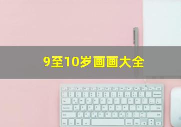 9至10岁画画大全