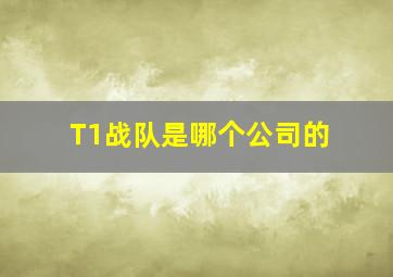 T1战队是哪个公司的