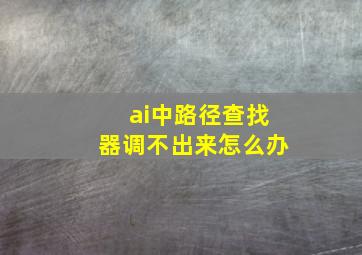 ai中路径查找器调不出来怎么办