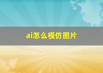 ai怎么模仿图片