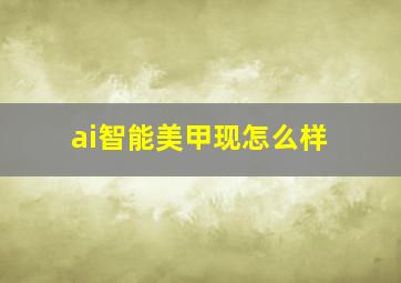 ai智能美甲现怎么样