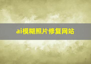 ai模糊照片修复网站