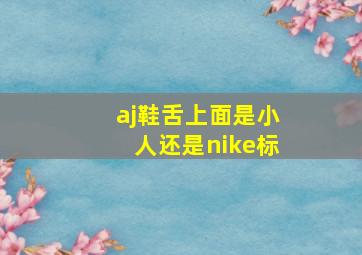 aj鞋舌上面是小人还是nike标