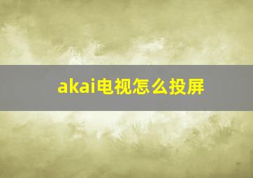 akai电视怎么投屏