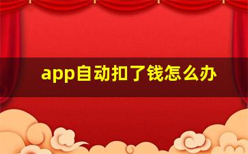 app自动扣了钱怎么办