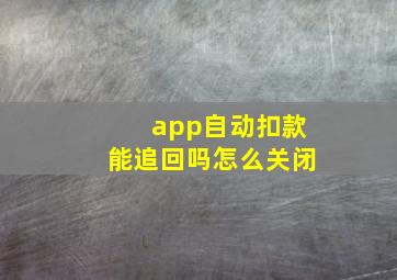 app自动扣款能追回吗怎么关闭