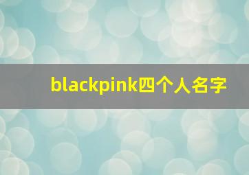 blackpink四个人名字