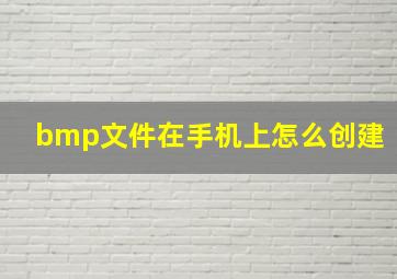 bmp文件在手机上怎么创建