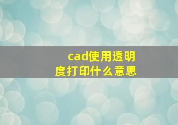 cad使用透明度打印什么意思