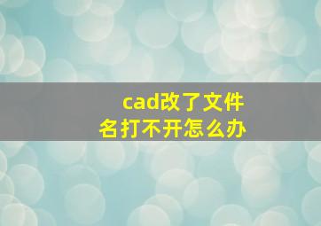 cad改了文件名打不开怎么办