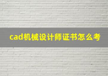 cad机械设计师证书怎么考