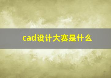 cad设计大赛是什么