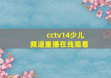 cctv14少儿频道重播在线观看